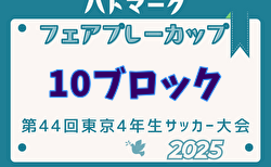 2025年度ハトマークフェアプレーカップ 第44回東京都4年生大会 10ブロック 4/29結果更新！次戦5/4　準決勝・決勝・三決開催！