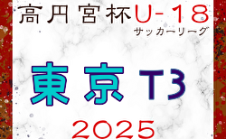 2025年度 高円宮杯JFA U-18 サッカーリーグ (東京)  T3リーグ 5/18結果掲載！入力ありがとうございます！次回5/24,25