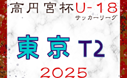 2025年度 高円宮杯JFA U-18 サッカーリーグ (東京)  T2リーグ 6/6,8,9結果速報！