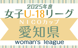 2025年度 NICOカップU-18女子サッカーリーグ愛知   5/4結果更新！入力ありがとうございます！5/6結果速報