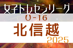 2025年度 U-16北信越女子トレセンリーグ  4/20結果速報！