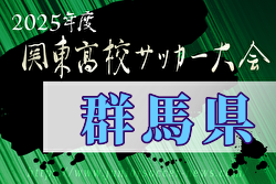 2025年度群馬県高校総体サッカー競技会 兼 第68回関東高等学校サッカー大会群馬県予選 4/29結果掲載！2回戦5/3