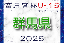 高円宮杯JFA U-15サッカーリーグ2025群馬 4/26.29結果速報 情報お待ちしています。