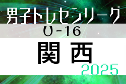 2025年度 関西トレセンリーグU-16 4/27結果掲載！入力ありがとうございました！次戦5/25 メンバー情報もお待ちしています