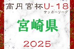 速報！高円宮杯MFAU-18サッカーリーグ宮崎 2025  4/26,27,29結果更新！入力ありがとうございます！次回5/2.3.4.5.6開催