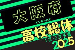 2025年度 大阪高校春季サッカー大会（男子の部）兼 全国高校総体予選 兼 近畿高校選手権府予選 1次・2次予選  2次予選1回戦4/27結果掲載！2回戦5/6