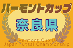 2025年度JFAバーモントカップ第35回全日本U-12フットサル選手権大会 奈良県大会 6/14,15開催！組合せ募集中