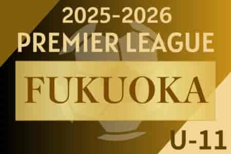 2025-2026 アイリスオーヤマ プレミアリーグU-11 福岡 例年5月開幕！日程・組合せ募集
