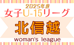 2025年度 JFA U-15女子サッカーリーグ 北信越　前期第4節4/29結果更新！次回5/10,11