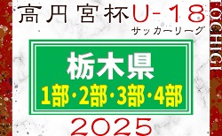速報！高円宮杯TFAU-18ユースリーグ2025栃木 1部･2部･3部･4部 前期は82チーム出場！5/5.6結果更新！次回5/10.11