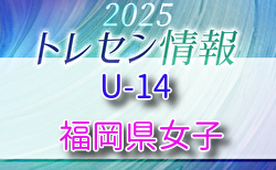 【メンバー】2025 福岡県トレセン女子U-14研修生のお知らせ！