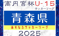 2025年度 高円宮杯U-15サッカーリーグ青森県あすなろサッカーリーグ  4/26結果入力ありがとうございます！未判明結果募集！次回5/3.5開催　2部・3部A・3部Bの組合せ情報募集