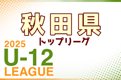 2025年度 第2回秋田県U-12トップリーグ 例年5月開幕！ 日程・組合せ募集中