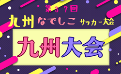 2025年度 KYFA第37回九州なでしこサッカー大会（佐賀県開催）5/10.11結果速報！組合せ掲載　情報ありがとうございます