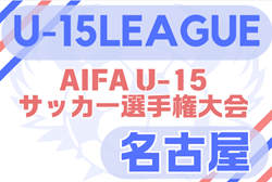 2025年度 U-15サッカーリーグ名古屋（愛知）4/29結果更新！Gブロック終了！リーグ入力ありがとうございます  次回5/3,4？