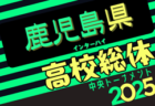 2025年度第78回鹿児島県高校総体男子サッカー競技大会（インターハイ）1回戦 5/18結果掲載！2回戦5/19結果速報！