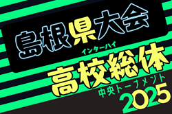 2025年度 島根県高校総体サッカー競技（男子の部）インターハイ 組合せ掲載！5/30～開催！
