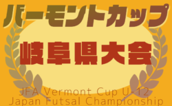 2025年度 JFAバーモントカップ第35回全日本U-12フットサル選手権 岐阜県大会 6/7,8開催！要項掲載！地区予選の情報お待ちしています！