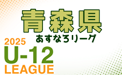 2025年度 JFA U-12サッカーリーグ青森あすなろリーグ 前期　4/29結果募集！次回5/31,6/1