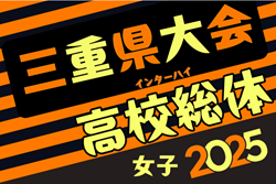 2025年度 三重県高校総体 女子サッカー インターハイ  要項掲載！1次リーグ5/1/～5/24、決勝トーナメント5/30､6/1開催   組み合わせ詳細募集！