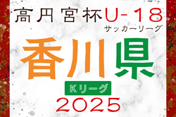 速報！2025年度  高円宮杯U-18サッカーリーグ香川 Kリーグ 4/29結果掲載！次回5/10