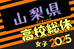2025年度山梨県高校総体サッカー競技 兼 関東大会予選（女子） 組合せ掲載！5/7～9開催！