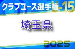 2025年度 日本クラブユースサッカー選手権U-15大会 埼玉県予選   1回戦4/19全結果掲載！次回2回戦5/3
