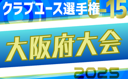 2025年度 第40回日本クラブユースサッカー選手権（U-15）大阪府大会 準々決勝･敗者戦2回戦5/3結果速報！
