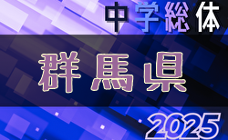 2025年度 群馬県中学総体 兼 関東・全国中学校サッカー大会予選会 7/5～開催！組合せ掲載　情報ありがとうございます