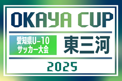 2025年度 OKAYA CUP/オカヤカップ 愛知県ユースU-10サッカー大会  東三河予選  ベスト16決定！4/19,20予選リーグ結果掲載！次回決勝トーナメント 5/5,6開催！