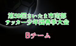 2025年度 第59回さいたま市南部サッカー少年団春季大会Bチーム 埼玉  2次リーグ4/13結果情報ありがとうございます！ベスト4決定！準決勝、決勝は4/20