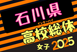 2025年度石川県高校総体 インターハイ（女子の部） 例年5月開催！日程・組合せ募集中