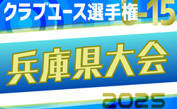 2025年度 第40回兵庫県クラブユースサッカー選手権（U-15）大会 ノックアウトラウンド2回戦4/29結果掲載！3回戦5/3