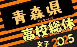 2025年度青森県高校総体 インハイサッカー競技（女子）組合せ掲載！ 5/30～6/1開催！