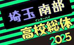 2025年度 学校総体 兼 全国高校総体 （インハイ）サッカー 埼玉県南部支部予選 2回戦5/4結果掲載！3回戦5/6結果速報！