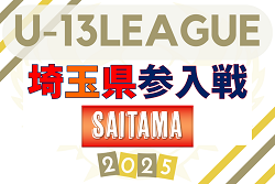 2025年度 埼玉県ユース(U-13)サッカーリーグ参入戦 ！3/22中体連予選結果判明分掲載、続報募集！参入戦は5〜6月開催予定、組合せ・日程情報募集！情報ありがとうございます！！