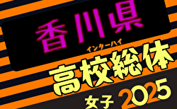 2025年度  香川県高校総体  サッカー競技 女子 インハイ　優勝は四国学院大学香川西高校！四国大会へ