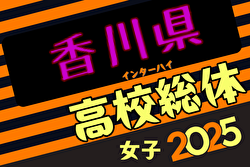 2025年度香川県高校総体 サッカー競技 女子 インハイ 大会要項掲載！6/1,7開催！組合せ募集中