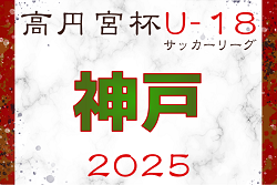 高円宮杯 JFA U-18サッカーリーグ2025 兵庫県神戸リーグ 4/29結果更新！次戦は総体後　あと2試合未判明分の情報募集