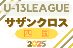 2025年度 四国U-13リーグ サザンクロス 4/26結果速報！組合せ掲載！これまでの結果もお待ちしています