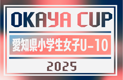 2025年度  OKAYA CUP/オカヤカップ 第43回愛知県小学生女子U-10サッカー大会  組み合わせ掲載！予選リーグ日程募集、決勝Tは9/7開催！