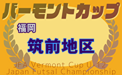 2025年度 JFA バーモントカップ 第35回全日本U-12フットサル選手権大会 福岡県大会 筑前地区予選大会 例年5月開催！日程・組合せ募集中