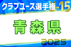 2025年度 第22回青森県クラブユースサッカー選手権（U-15）大会   4/29結果速報！