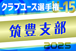 2025年度 第40回福岡県クラブユース（U-15）サッカー選手権大会 筑豊支部予選　優勝は川崎FC！判明分結果掲載！その他情報募集！