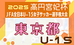 2025年度高円宮妃杯JFA全日本U-15女子サッカー選手権 東京予選 5/18分までの1回戦結果掲載！次回日程募集