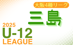 2025年度 4種リーグU-12（全日リーグ）三島地区予選(大阪)　5/10開幕！予選1次リーグ組合せ掲載