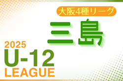 2025年度 4種リーグU-12（全日リーグ）三島地区予選(大阪) 例年5月開幕！日程・組合せ情報募集