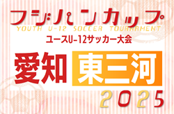 2025年度フジパンカップ ユースU-12サッカー大会 愛知 東三河予選  例年6月7月開催   組み合わせ･日程募集！
