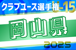 2025年度第40回 日本クラブユースU-15岡山県予選 2次グループ4/26.27.29結果掲載！入力ありがとうございます。次節5/4