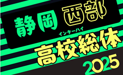 速報！2025年度  静岡県高校総体 インターハイ 西部地区大会  決勝トーナメント  2回戦 5/3結果更新！情報提供ありがとうございます！準々決勝 5/4